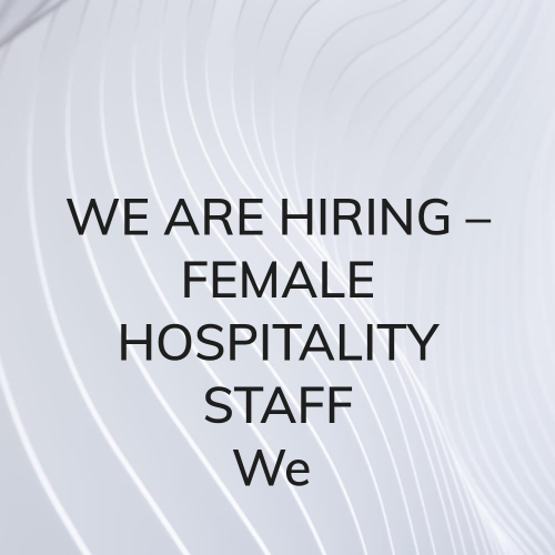 WE ARE HIRING – FEMALE HOSPITALIT
