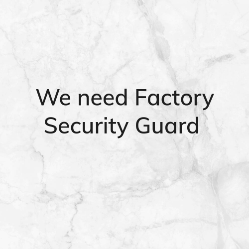 We need Factory Security Guard