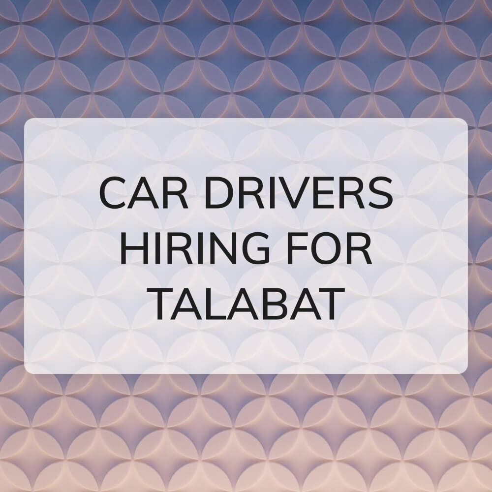 HIRING CAR DRIVERS TALABAT 