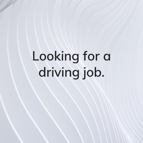 Looking for a driving job.